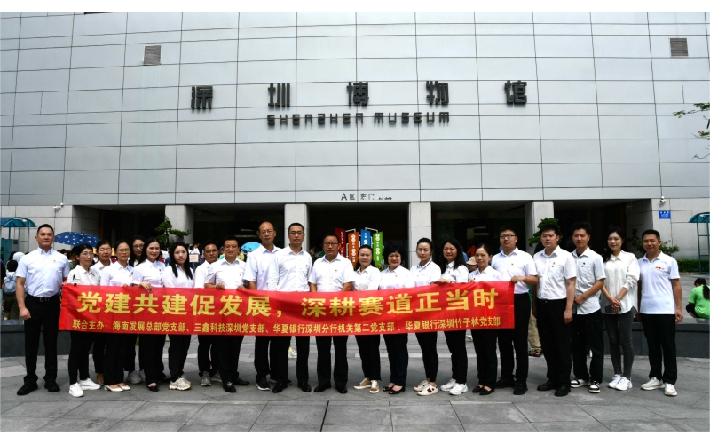 “党建共建促发展,深耕赛道正当时” —— 海南发展总部、华夏银行深圳竹子林等四个党支部开展主题党日活动